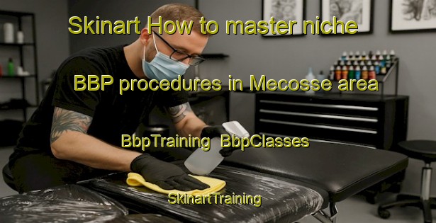 Skinart How to master niche BBP procedures in Mecosse area | BbpTraining | BbpClasses | SkinartTraining-Italy