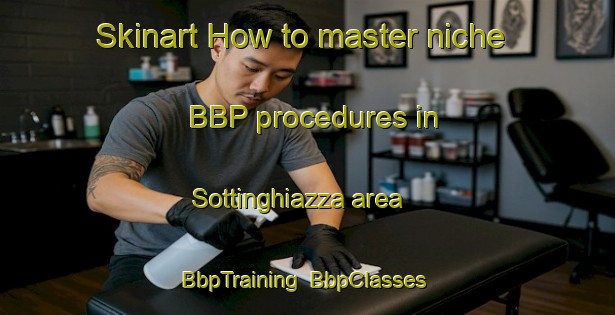 Skinart How to master niche BBP procedures in Sottinghiazza area | BbpTraining | BbpClasses | SkinartTraining-Italy