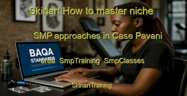 Skinart How to master niche SMP approaches in Case Pavani area | SmpTraining | SmpClasses | SkinartTraining-Italy