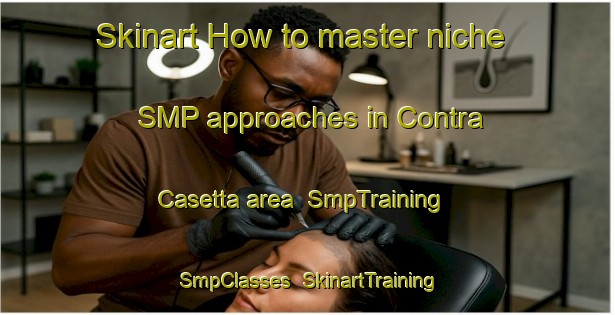Skinart How to master niche SMP approaches in Contra  Casetta area | SmpTraining | SmpClasses | SkinartTraining-Italy