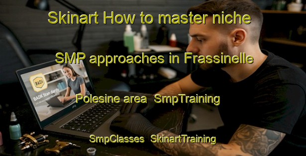 Skinart How to master niche SMP approaches in Frassinelle Polesine area | SmpTraining | SmpClasses | SkinartTraining-Italy