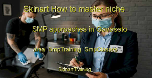 Skinart How to master niche SMP approaches in Gavaseto area | SmpTraining | SmpClasses | SkinartTraining-Italy