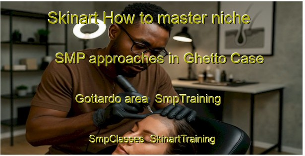 Skinart How to master niche SMP approaches in Ghetto Case Gottardo area | SmpTraining | SmpClasses | SkinartTraining-Italy