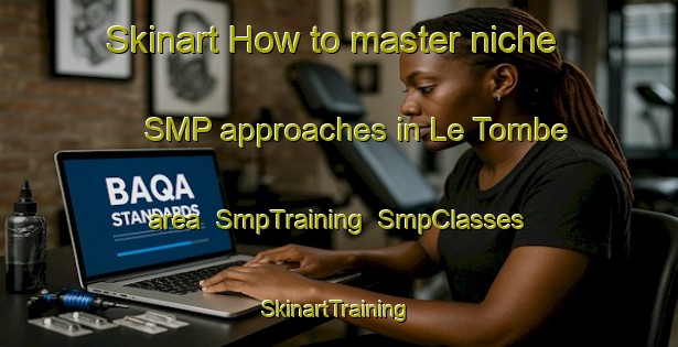 Skinart How to master niche SMP approaches in Le Tombe area | SmpTraining | SmpClasses | SkinartTraining-Italy