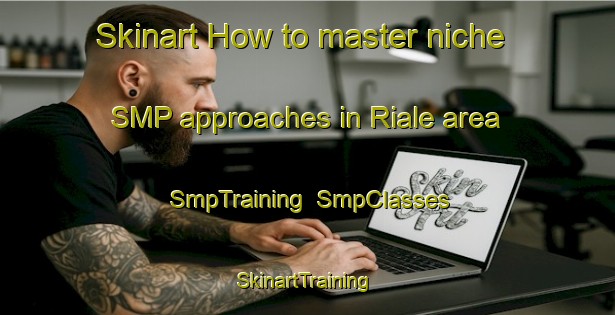 Skinart How to master niche SMP approaches in Riale area | SmpTraining | SmpClasses | SkinartTraining-Italy