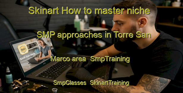 Skinart How to master niche SMP approaches in Torre San Marco area | SmpTraining | SmpClasses | SkinartTraining-Italy