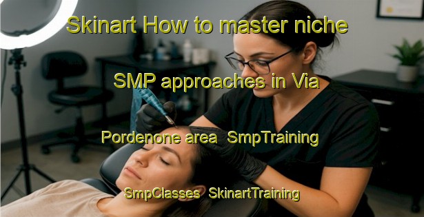 Skinart How to master niche SMP approaches in Via Pordenone area | SmpTraining | SmpClasses | SkinartTraining-Italy