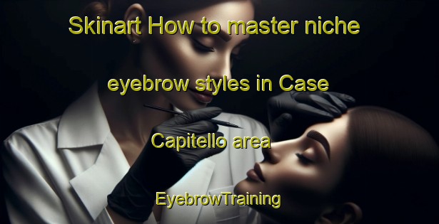 Skinart How to master niche eyebrow styles in Case Capitello area | EyebrowTraining | EyebrowClasses | SkinartTraining-Italy