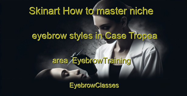 Skinart How to master niche eyebrow styles in Case Tropea area | EyebrowTraining | EyebrowClasses | SkinartTraining-Italy