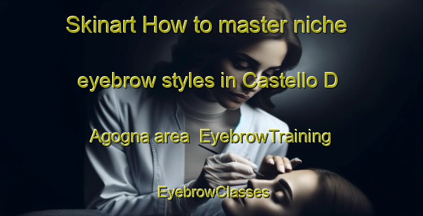 Skinart How to master niche eyebrow styles in Castello D Agogna area | EyebrowTraining | EyebrowClasses | SkinartTraining-Italy