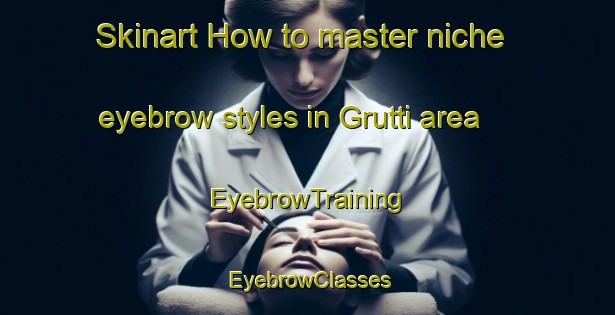 Skinart How to master niche eyebrow styles in Grutti area | EyebrowTraining | EyebrowClasses | SkinartTraining-Italy