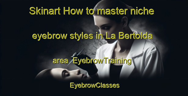 Skinart How to master niche eyebrow styles in La Bertolda area | EyebrowTraining | EyebrowClasses | SkinartTraining-Italy