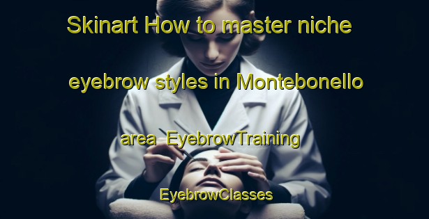 Skinart How to master niche eyebrow styles in Montebonello area | EyebrowTraining | EyebrowClasses | SkinartTraining-Italy