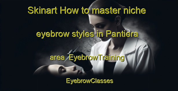 Skinart How to master niche eyebrow styles in Pantiera area | EyebrowTraining | EyebrowClasses | SkinartTraining-Italy