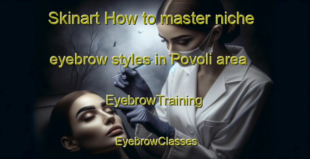 Skinart How to master niche eyebrow styles in Povoli area | EyebrowTraining | EyebrowClasses | SkinartTraining-Italy