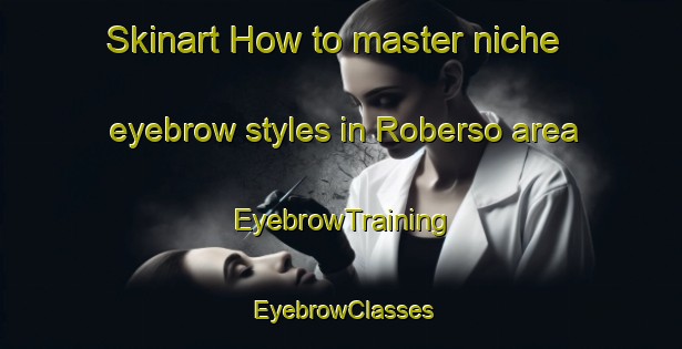 Skinart How to master niche eyebrow styles in Roberso area | EyebrowTraining | EyebrowClasses | SkinartTraining-Italy