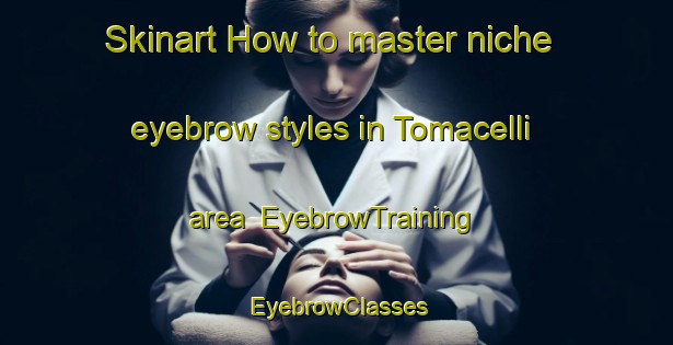 Skinart How to master niche eyebrow styles in Tomacelli area | EyebrowTraining | EyebrowClasses | SkinartTraining-Italy