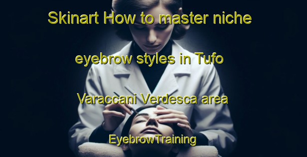 Skinart How to master niche eyebrow styles in Tufo Varaccani Verdesca area | EyebrowTraining | EyebrowClasses | SkinartTraining-Italy