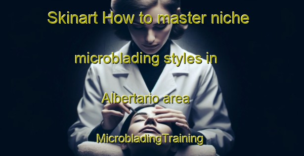 Skinart How to master niche microblading styles in Albertario area | #MicrobladingTraining #MicrobladingClasses #SkinartTraining-Italy