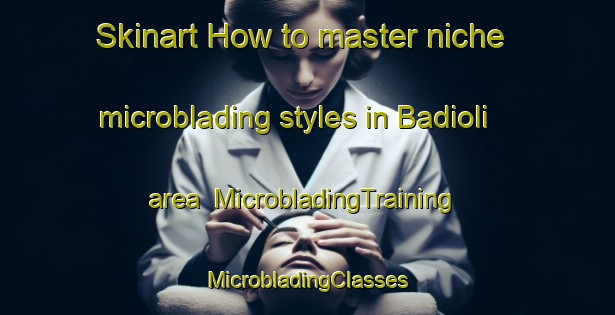 Skinart How to master niche microblading styles in Badioli area | #MicrobladingTraining #MicrobladingClasses #SkinartTraining-Italy