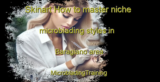 Skinart How to master niche microblading styles in Baragiano area | #MicrobladingTraining #MicrobladingClasses #SkinartTraining-Italy