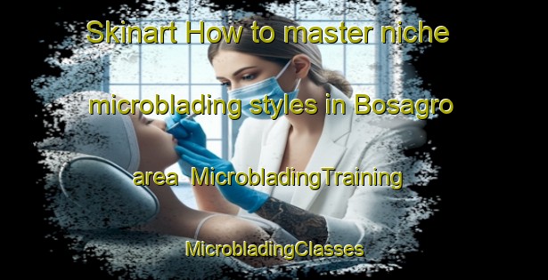 Skinart How to master niche microblading styles in Bosagro area | #MicrobladingTraining #MicrobladingClasses #SkinartTraining-Italy