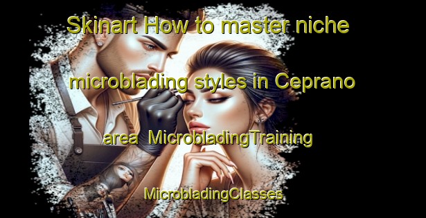 Skinart How to master niche microblading styles in Ceprano area | #MicrobladingTraining #MicrobladingClasses #SkinartTraining-Italy