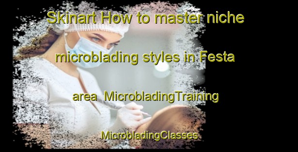 Skinart How to master niche microblading styles in Festa area | #MicrobladingTraining #MicrobladingClasses #SkinartTraining-Italy