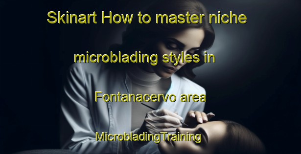 Skinart How to master niche microblading styles in Fontanacervo area | #MicrobladingTraining #MicrobladingClasses #SkinartTraining-Italy