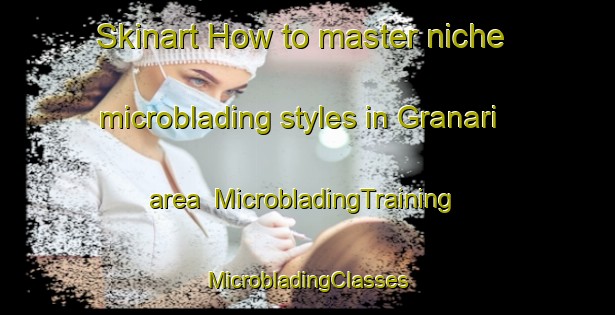 Skinart How to master niche microblading styles in Granari area | #MicrobladingTraining #MicrobladingClasses #SkinartTraining-Italy