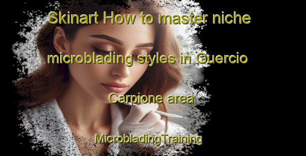 Skinart How to master niche microblading styles in Guercio Carpione area | MicrobladingTraining | MicrobladingClasses | SkinartTraining-Italy