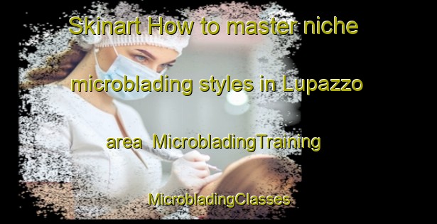 Skinart How to master niche microblading styles in Lupazzo area | #MicrobladingTraining #MicrobladingClasses #SkinartTraining-Italy