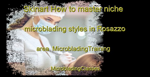 Skinart How to master niche microblading styles in Rosazzo area | #MicrobladingTraining #MicrobladingClasses #SkinartTraining-Italy