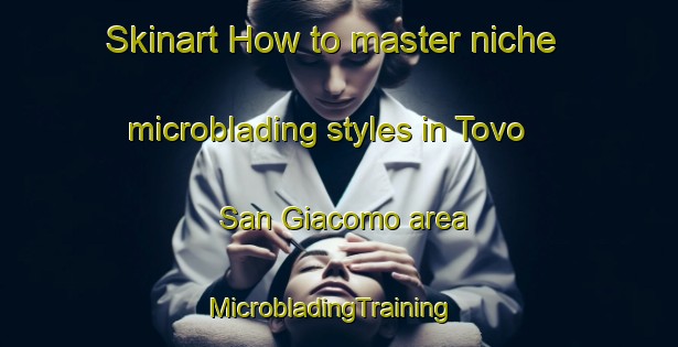 Skinart How to master niche microblading styles in Tovo San Giacomo area | MicrobladingTraining | MicrobladingClasses | SkinartTraining-Italy