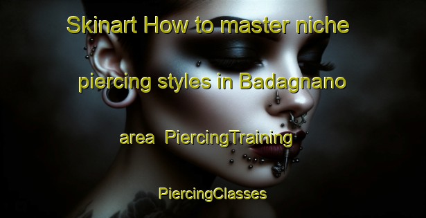 Skinart How to master niche piercing styles in Badagnano area | #PiercingTraining #PiercingClasses #SkinartTraining-Italy