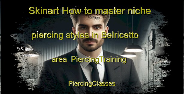 Skinart How to master niche piercing styles in Belricetto area | #PiercingTraining #PiercingClasses #SkinartTraining-Italy