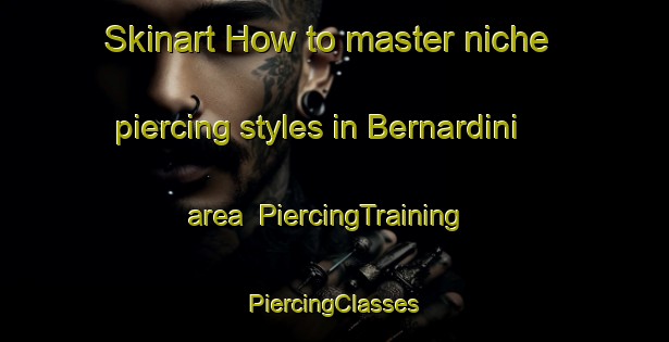 Skinart How to master niche piercing styles in Bernardini area | #PiercingTraining #PiercingClasses #SkinartTraining-Italy