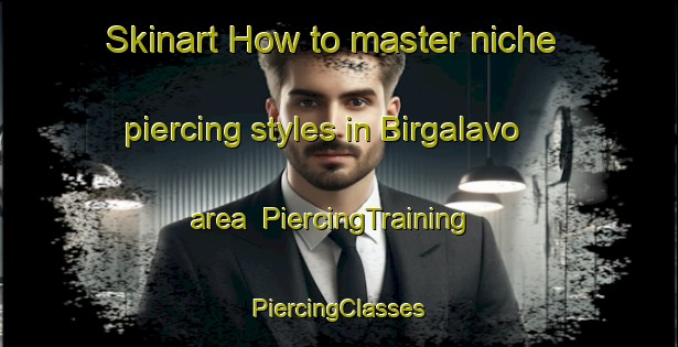 Skinart How to master niche piercing styles in Birgalavo area | #PiercingTraining #PiercingClasses #SkinartTraining-Italy