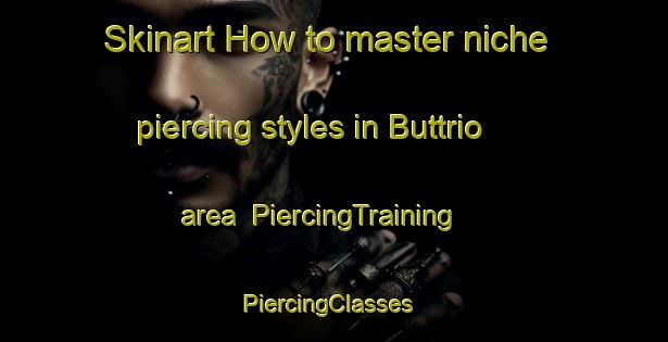 Skinart How to master niche piercing styles in Buttrio area | PiercingTraining | PiercingClasses | SkinartTraining-Italy