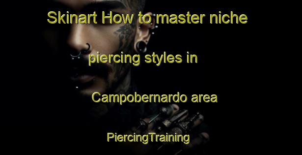 Skinart How to master niche piercing styles in Campobernardo area | #PiercingTraining #PiercingClasses #SkinartTraining-Italy