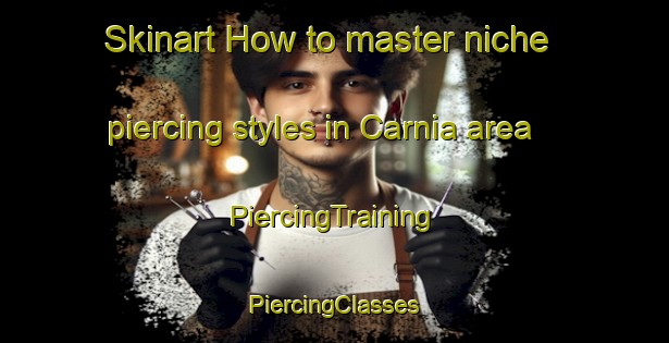 Skinart How to master niche piercing styles in Carnia area | #PiercingTraining #PiercingClasses #SkinartTraining-Italy