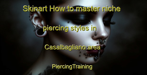 Skinart How to master niche piercing styles in Casalbagliano area | #PiercingTraining #PiercingClasses #SkinartTraining-Italy