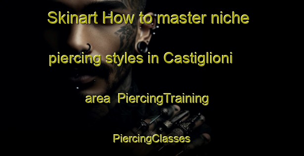 Skinart How to master niche piercing styles in Castiglioni area | #PiercingTraining #PiercingClasses #SkinartTraining-Italy