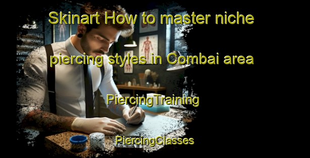 Skinart How to master niche piercing styles in Combai area | #PiercingTraining #PiercingClasses #SkinartTraining-Italy