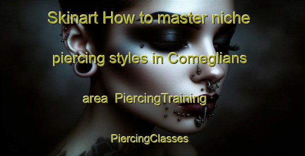 Skinart How to master niche piercing styles in Comeglians area | PiercingTraining | PiercingClasses | SkinartTraining-Italy