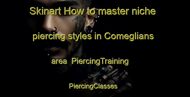Skinart How to master niche piercing styles in Comeglians area | PiercingTraining | PiercingClasses | SkinartTraining-Italy