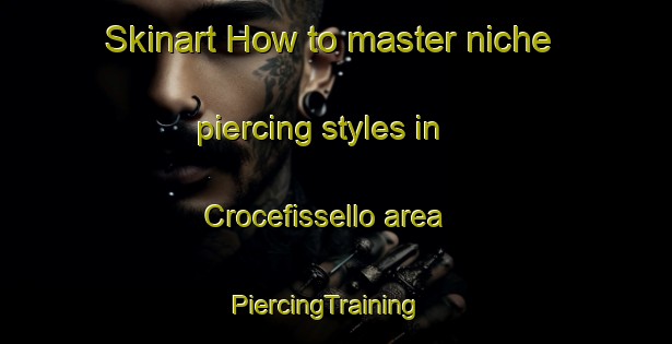 Skinart How to master niche piercing styles in Crocefissello area | PiercingTraining | PiercingClasses | SkinartTraining-Italy