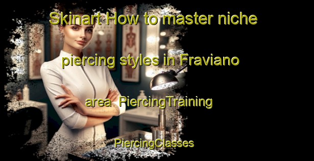 Skinart How to master niche piercing styles in Fraviano area | PiercingTraining | PiercingClasses | SkinartTraining-Italy