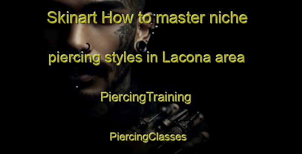 Skinart How to master niche piercing styles in Lacona area | PiercingTraining | PiercingClasses | SkinartTraining-Italy