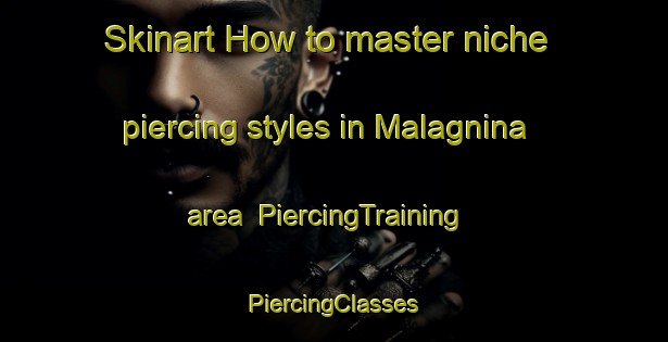 Skinart How to master niche piercing styles in Malagnina area | #PiercingTraining #PiercingClasses #SkinartTraining-Italy